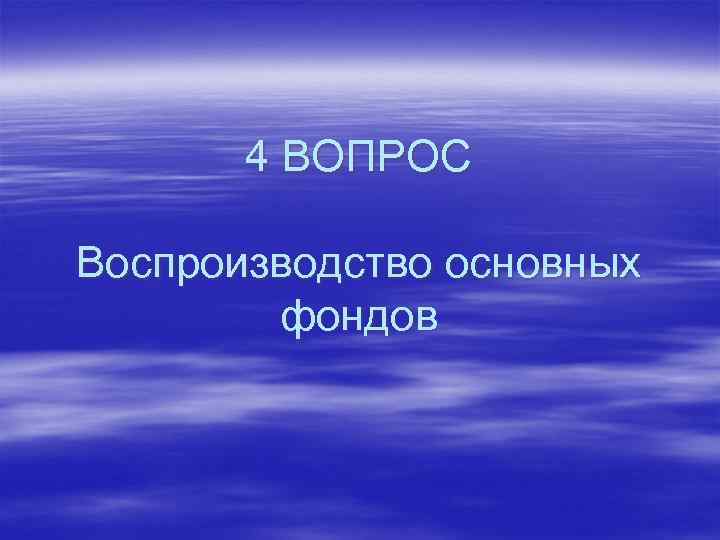 4 ВОПРОС Воспроизводство основных фондов 