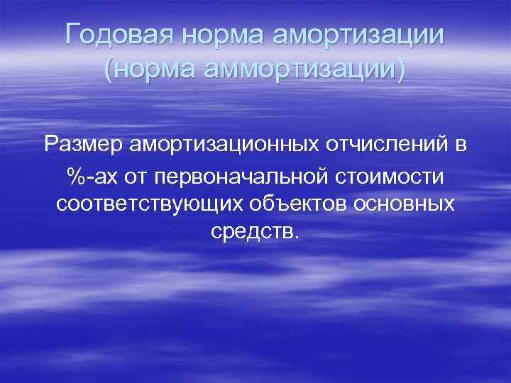 Годовая норма амортизации (норма аммортизации) Размер амортизационных отчислений в %-ах от первоначальной стоимости соответствующих