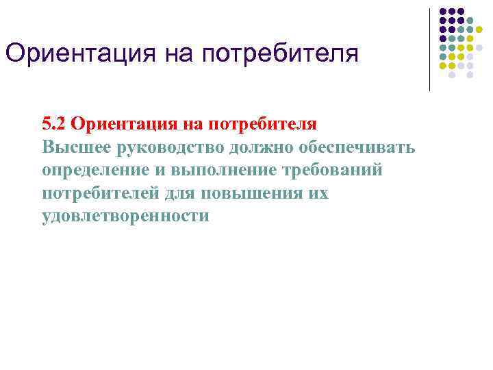 Ориентация на потребителя 5. 2 Ориентация на потребителя Высшее руководство должно обеспечивать определение и