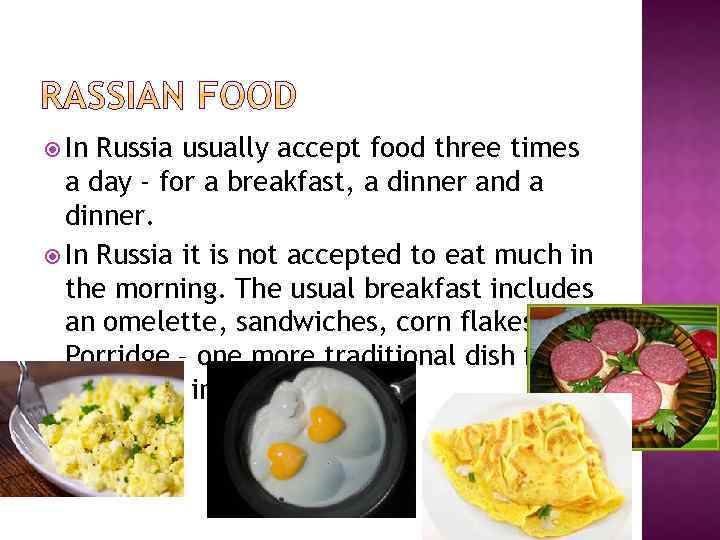  In Russia usually accept food three times a day - for a breakfast,