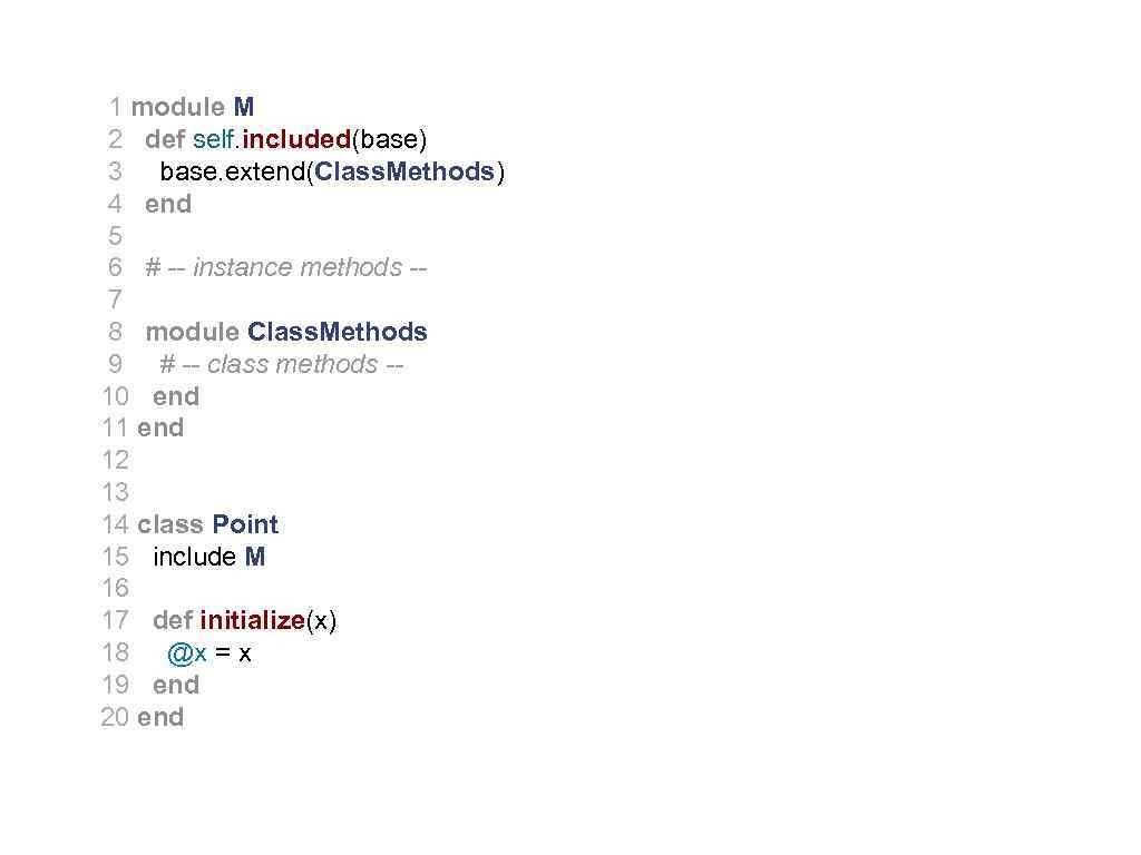 1 module M 2 def self. included(base) 3 base. extend(Class. Methods) 4 end 5
