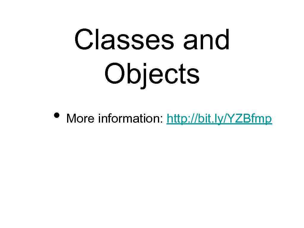 Classes and Objects • More information: http: //bit. ly/YZBfmp 