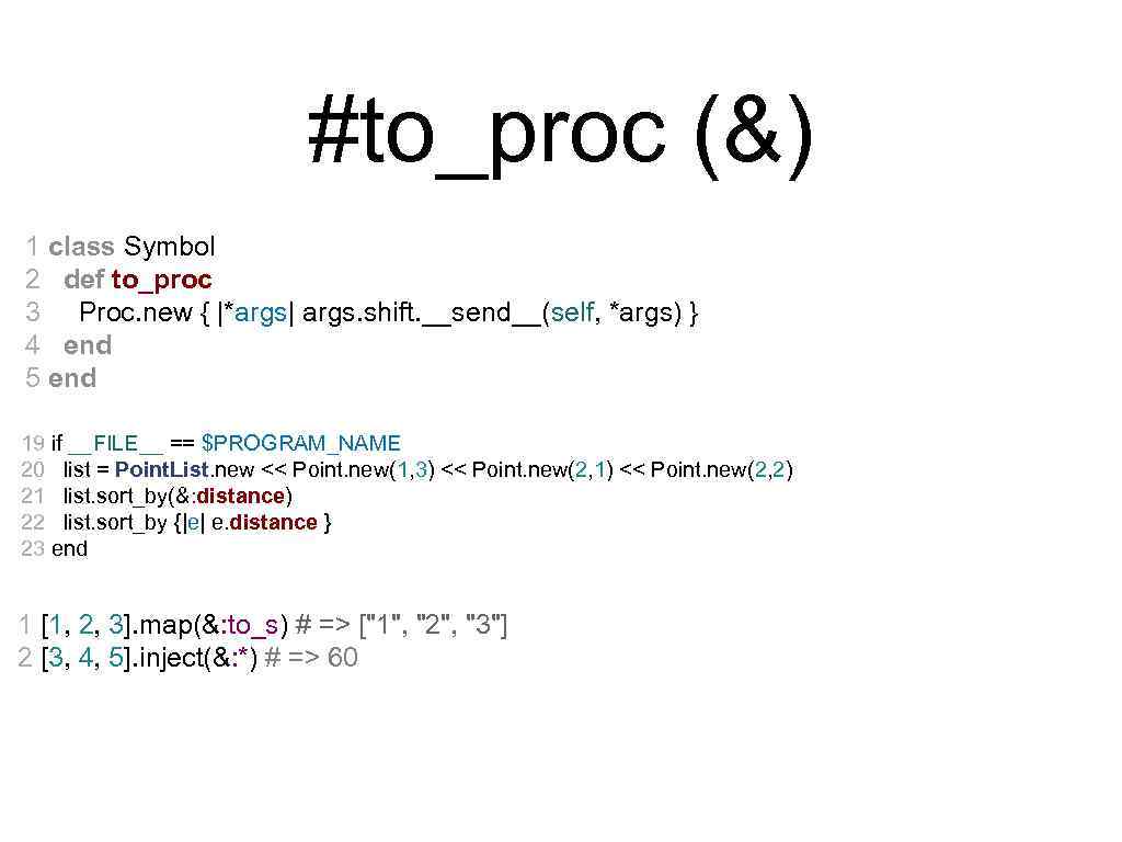 #to_proc (&) 1 class Symbol 2 def to_proc 3 Proc. new { |*args| args.