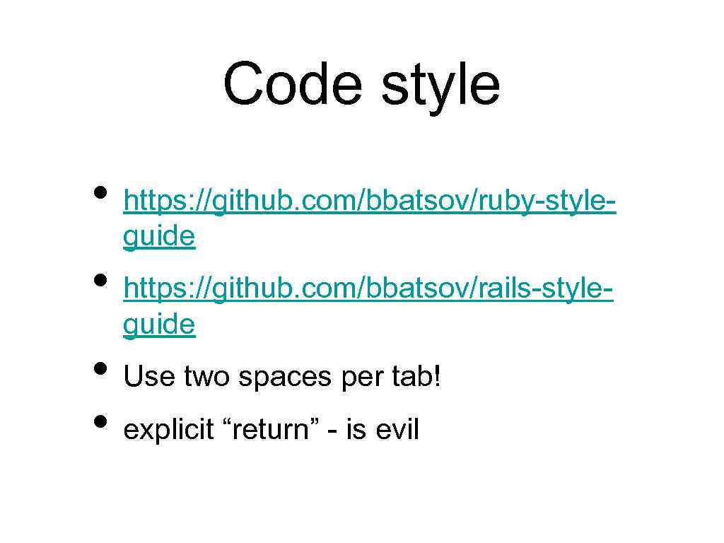 Code style • https: //github. com/bbatsov/ruby-styleguide • https: //github. com/bbatsov/rails-styleguide • Use two spaces