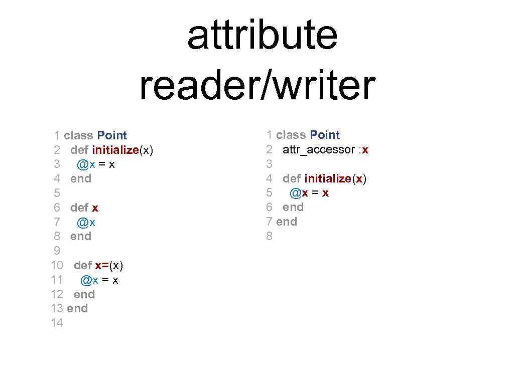 attribute reader/writer 1 class Point 2 def initialize(x) 3 @x = x 4 end