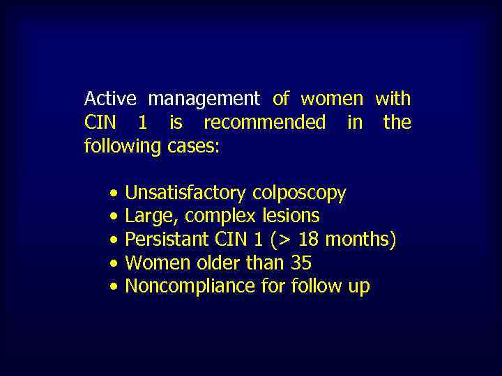 Active management of women with CIN 1 is recommended in the following cases: •