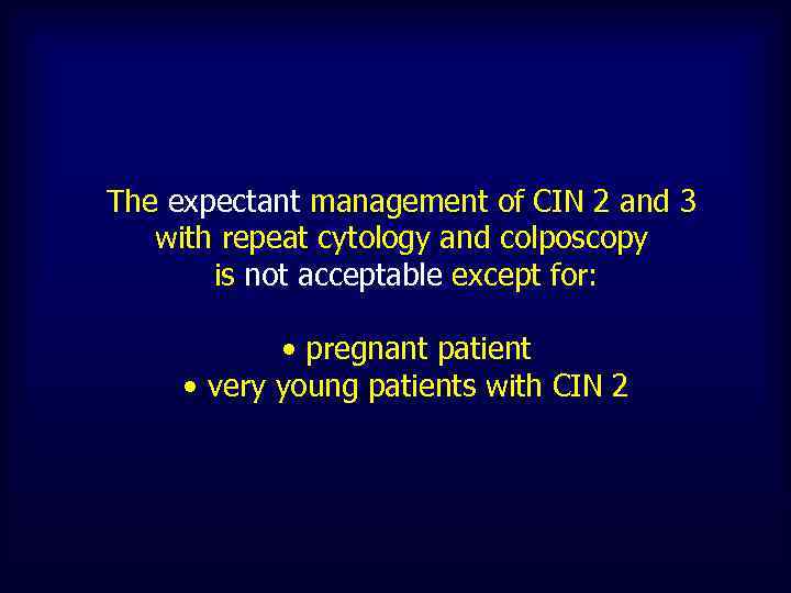 The expectant management of CIN 2 and 3 with repeat cytology and colposcopy is