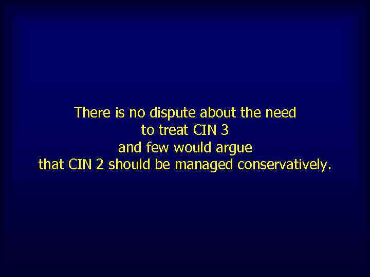 There is no dispute about the need to treat CIN 3 and few would