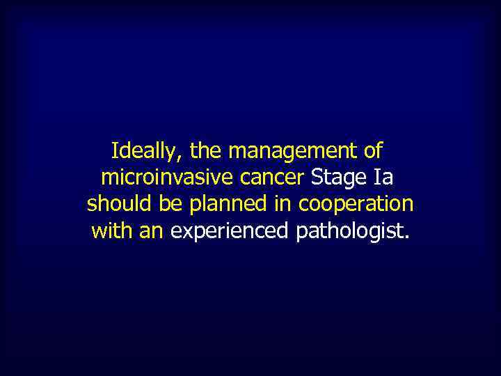 Ideally, the management of microinvasive cancer Stage Ia should be planned in cooperation with