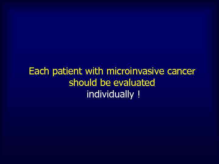 Each patient with microinvasive cancer should be evaluated individually ! 