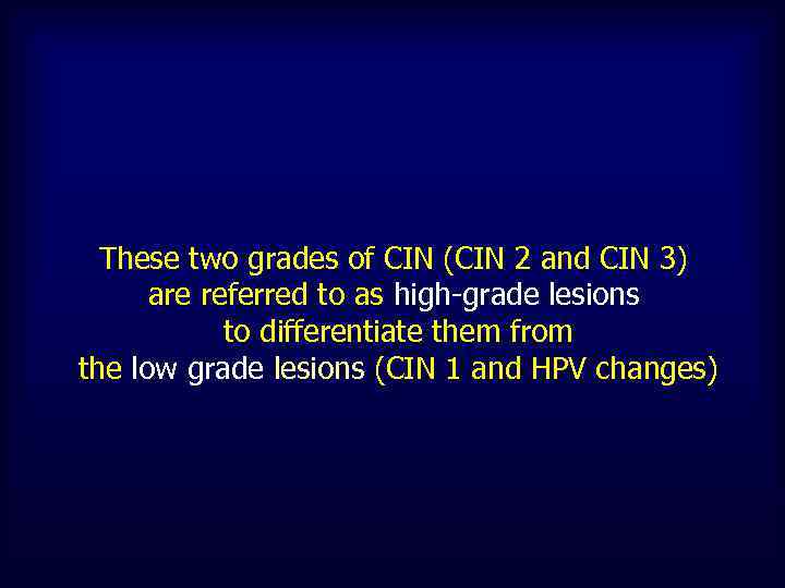 These two grades of CIN (CIN 2 and CIN 3) are referred to as