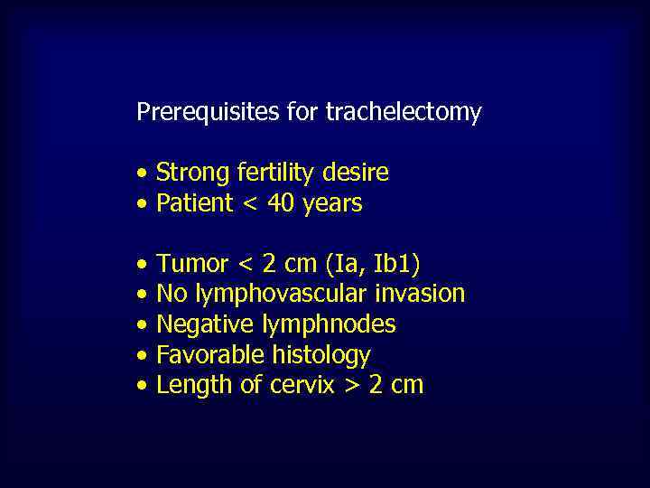 Prerequisites for trachelectomy • Strong fertility desire • Patient < 40 years • Tumor