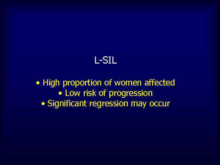 L-SIL • High proportion of women affected • Low risk of progression • Significant