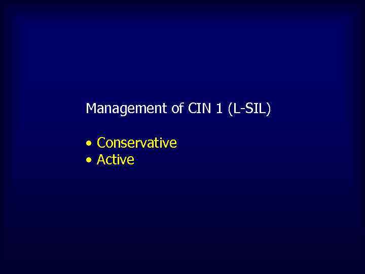 Management of CIN 1 (L-SIL) • Conservative • Active 