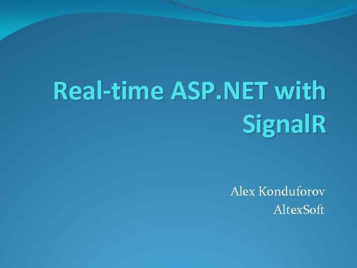 Real-time ASP. NET with Signal. R Alex Konduforov Altex. Soft 