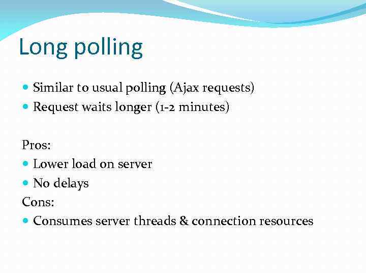 Long polling Similar to usual polling (Ajax requests) Request waits longer (1 -2 minutes)