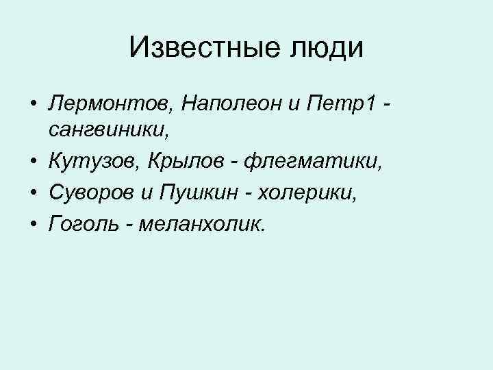 Известные люди • Лермонтов, Наполеон и Петр1 сангвиники, • Кутузов, Крылов - флегматики, •
