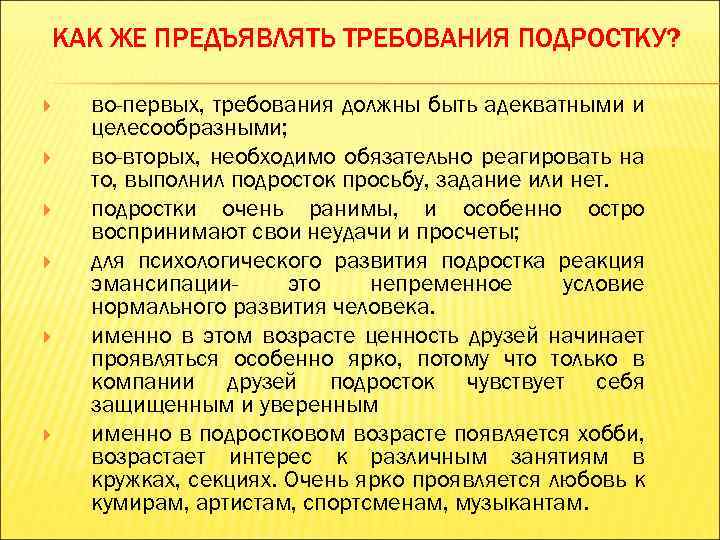 КАК ЖЕ ПРЕДЪЯВЛЯТЬ ТРЕБОВАНИЯ ПОДРОСТКУ? во-первых, требования должны быть адекватными и целесообразными; во-вторых, необходимо