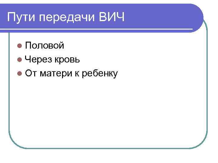 Пути передачи ВИЧ l Половой l Через кровь l От матери к ребенку 