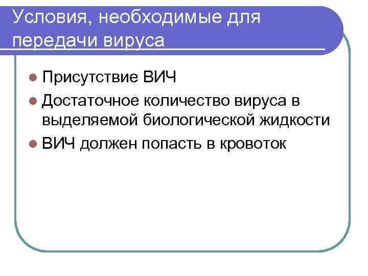 Условия, необходимые для передачи вируса l Присутствие ВИЧ l Достаточное количество вируса в выделяемой