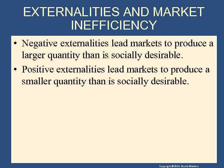 EXTERNALITIES AND MARKET INEFFICIENCY • Negative externalities lead markets to produce a larger quantity