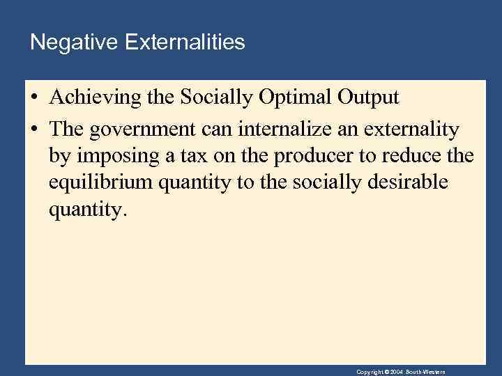 Negative Externalities • Achieving the Socially Optimal Output • The government can internalize an