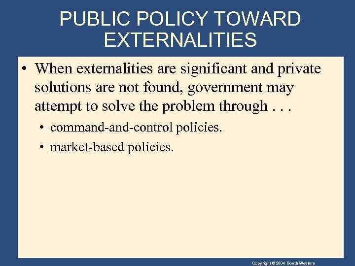 PUBLIC POLICY TOWARD EXTERNALITIES • When externalities are significant and private solutions are not