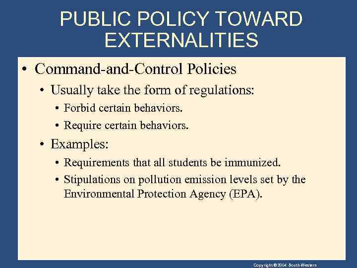 PUBLIC POLICY TOWARD EXTERNALITIES • Command-Control Policies • Usually take the form of regulations: