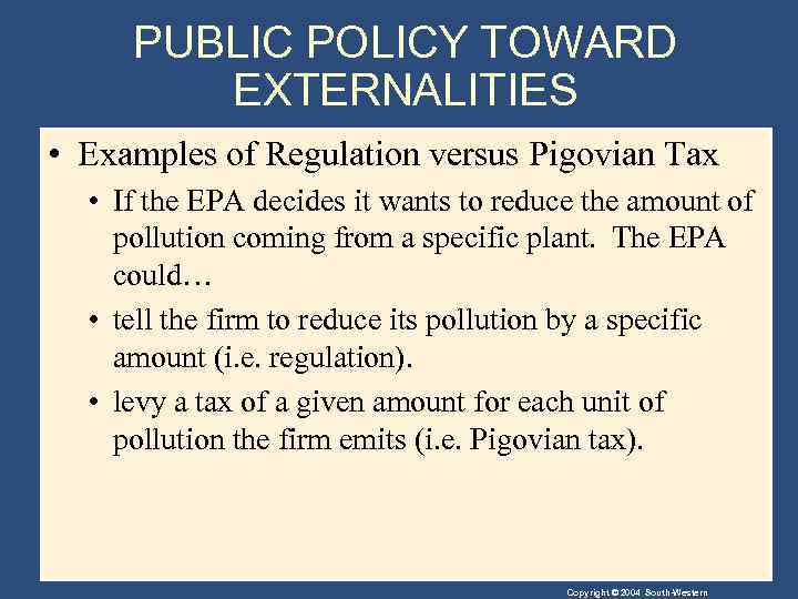 PUBLIC POLICY TOWARD EXTERNALITIES • Examples of Regulation versus Pigovian Tax • If the
