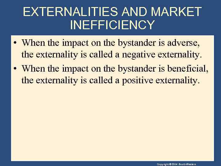 EXTERNALITIES AND MARKET INEFFICIENCY • When the impact on the bystander is adverse, the