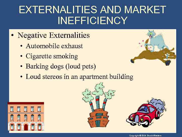 EXTERNALITIES AND MARKET INEFFICIENCY • Negative Externalities • • Automobile exhaust Cigarette smoking Barking