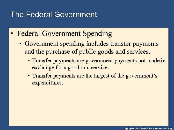 The Federal Government • Federal Government Spending • Government spending includes transfer payments and