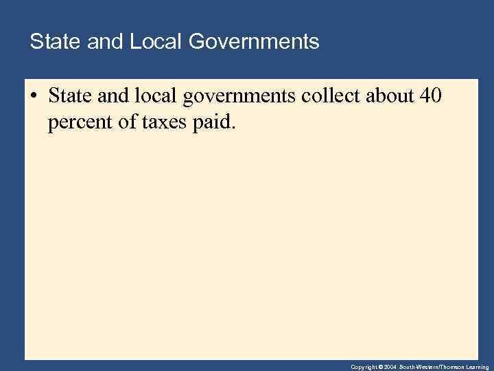State and Local Governments • State and local governments collect about 40 percent of