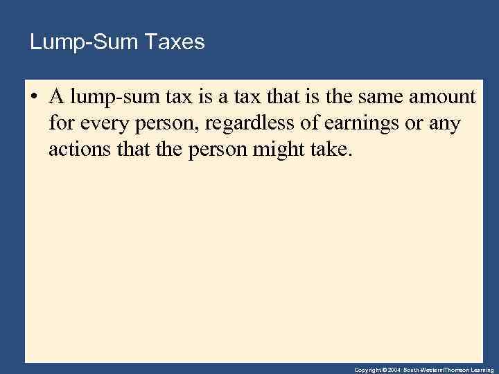 Lump-Sum Taxes • A lump-sum tax is a tax that is the same amount