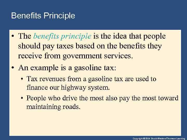 Benefits Principle • The benefits principle is the idea that people should pay taxes