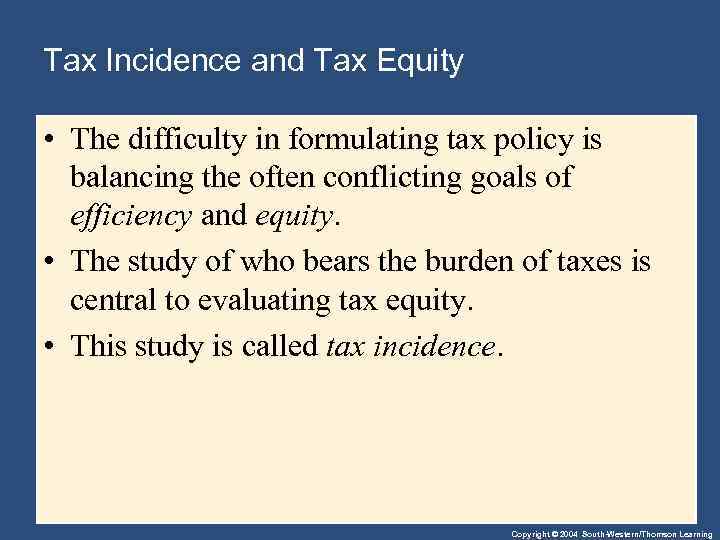 Tax Incidence and Tax Equity • The difficulty in formulating tax policy is balancing