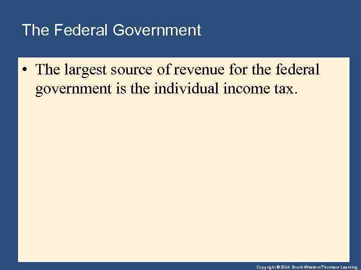 The Federal Government • The largest source of revenue for the federal government is