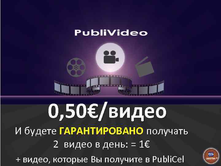 0, 50€/видео И будете ГАРАНТИРОВАНО получать 2 видео в день: = 1€ + видео,