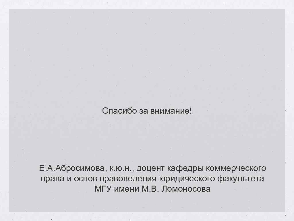 Спасибо за внимание! Е. А. Абросимова, к. ю. н. , доцент кафедры коммерческого права