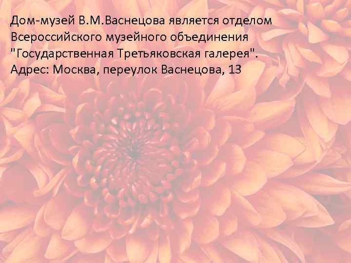 Дом-музей В. М. Васнецова является отделом Всероссийского музейного объединения "Государственная Третьяковская галерея". Адрес: Москва,