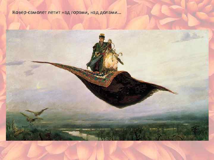  Ковер-самолет летит над горами, над долами. . . 