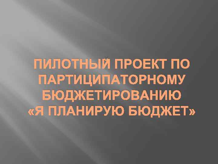 ПИЛОТНЫЙ ПРОЕКТ ПО ПАРТИЦИПАТОРНОМУ БЮДЖЕТИРОВАНИЮ «Я ПЛАНИРУЮ БЮДЖЕТ» 