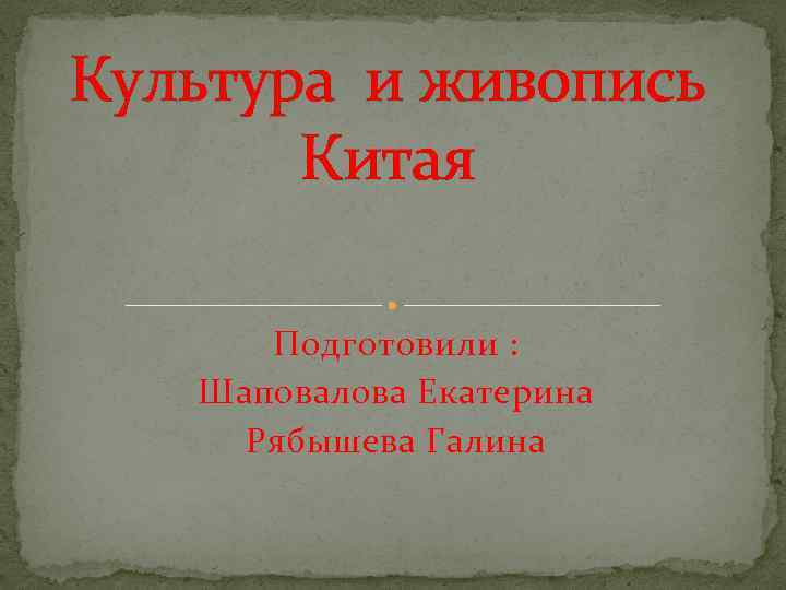 Культура и живопись Китая Подготовили : Шаповалова Екатерина Рябышева Галина 