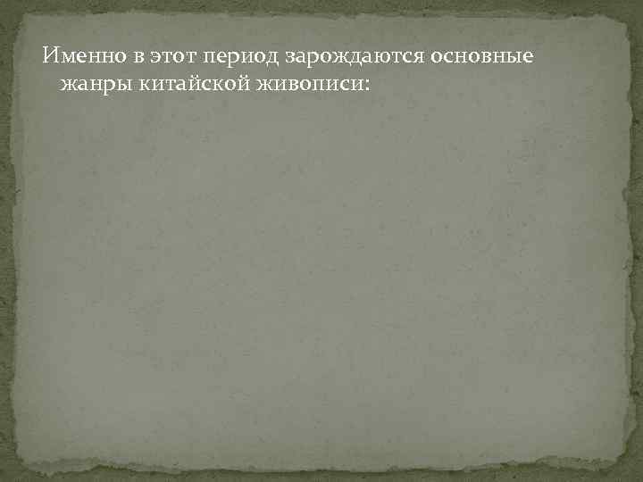 Именно в этот период зарождаются основные жанры китайской живописи: 