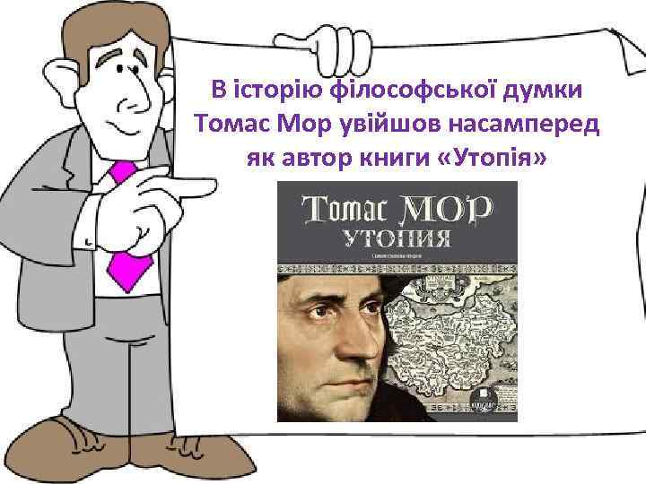 В історію філософської думки Томас Мор увійшов насамперед як автор книги «Утопія» 