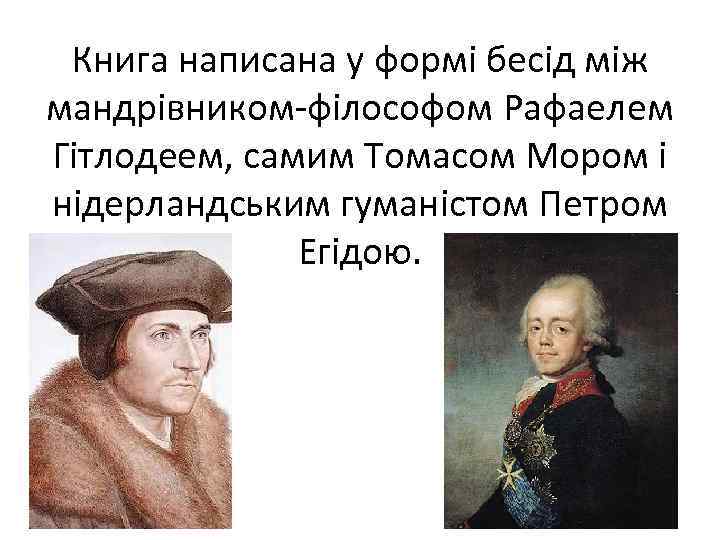 Книга написана у формі бесід між мандрівником-філософом Рафаелем Гітлодеем, самим Томасом Мором і нідерландським