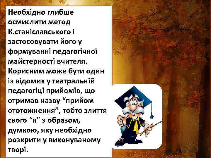 Необхідно глибше осмислити метод К. станіславського і застосовувати його у формуванні педагогічної майстерності вчителя.