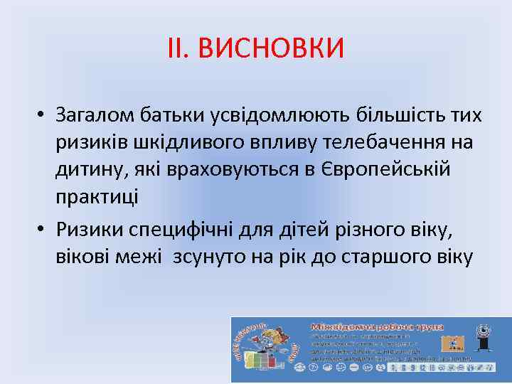 ІІ. ВИСНОВКИ • Загалом батьки усвідомлюють більшість тих ризиків шкідливого впливу телебачення на дитину,