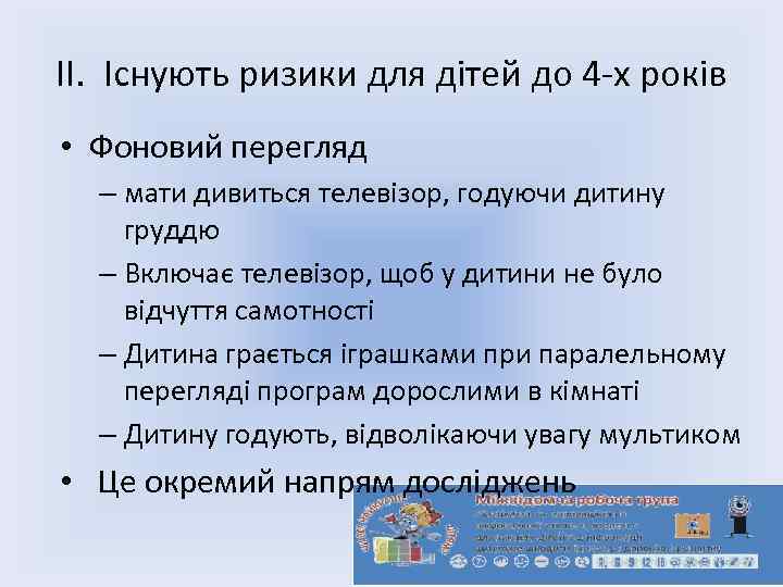 ІІ. Існують ризики для дітей до 4 -х років • Фоновий перегляд – мати