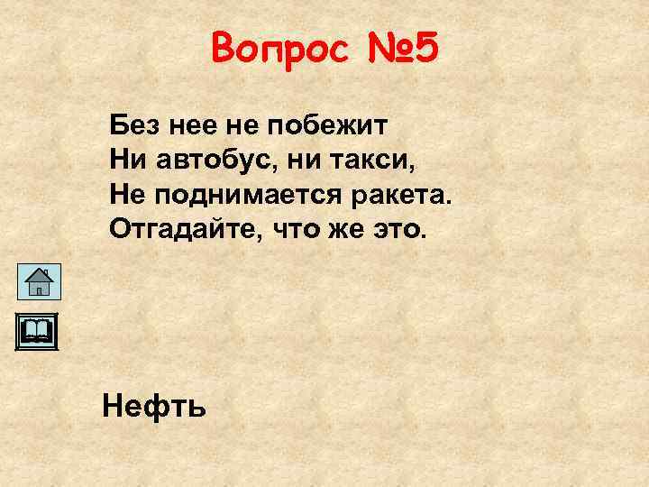 Вопрос № 5 Без нее не побежит Ни автобус, ни такси, Не поднимается ракета.